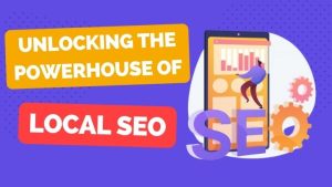 Unlocking the Powerhouse of Local SEO